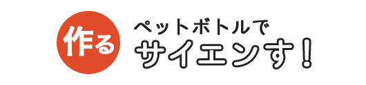 ペットボトルでサイエンす！